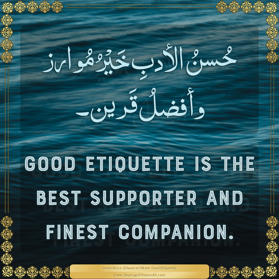 Good etiquette is the best supporter and finest companion.